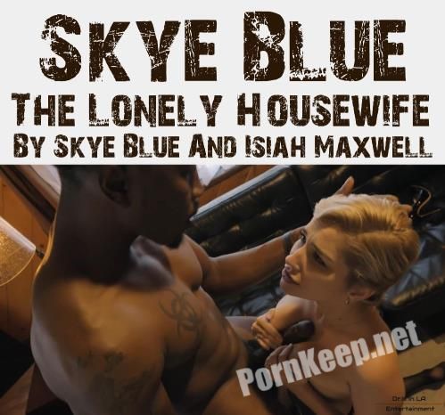 [PornHub, PornHubPremium, Dr.K In LA] Skye Blue (The Lonely Housewife By Skye Blue And Isiah Maxwell / 21.06.2021) (SD 480p, 210 MB)