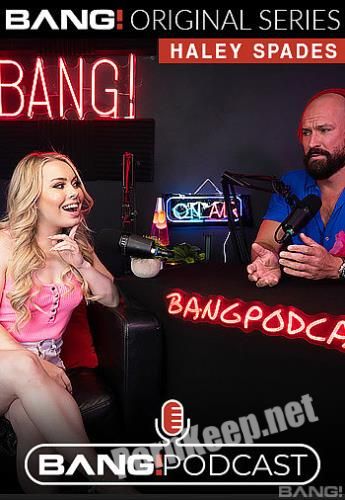 [Bang Podcast, Bang Originals, Bang] Haley Spades Talks And Fucks On The Bang! Podcast (30.09.22) (SD 540p, 1.23 GB)